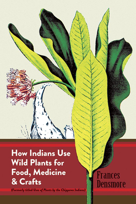 How Indians Use Wild Plants for Food, Medicine & Crafts - Densmore, Frances