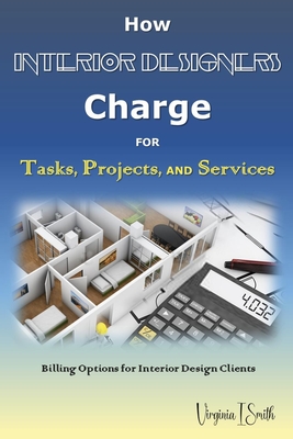 How Interior Designers Charge for Tasks, Projects, and Services: Billing Options for Interior Design Clients - Smith, Virginia I