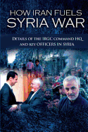 How Iran Fuels Syria War: Details of the Irgc Command HQ and Key Officers in Syria