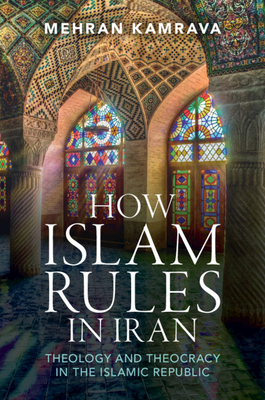 How Islam Rules in Iran: Theology and Theocracy in the Islamic Republic - Kamrava, Mehran