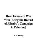 How Jerusalem Was Won (Being the Record of Allenby's Campaign in Palestine)