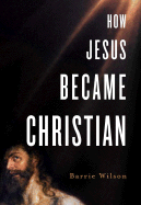 How Jesus Became Christian - Wilson, Barrie