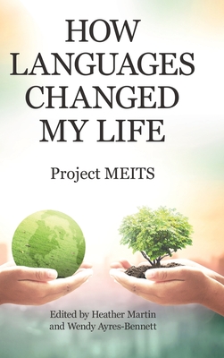 How Languages Changed My Life - Project Meits, and Martin, Heather (Editor), and Ayres-Bennett, Wendy (Editor)