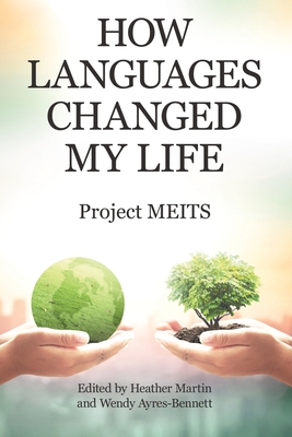 How Languages Changed My Life - Project Meits, and Martin, Heather (Editor), and Ayres-Bennett, Wendy (Editor)