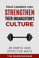 How Leaders Can Strengthen Their Organization's Culture: 28 Simple and Effective Ways