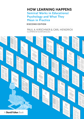 How Learning Happens: Seminal Works in Educational Psychology and What They Mean in Practice - Kirschner, Paul A, and Hendrick, Carl