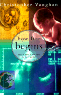 How Life Begins:: The Science of Life in the Womb - Vaughan, Christopher