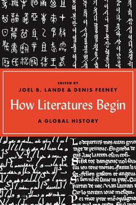 How Literatures Begin: A Global History - Lande, Joel B (Editor), and Feeney, Denis (Editor)