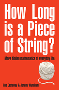 How Long Is a Piece of String?: More Hidden Mathematics of Everyday Life