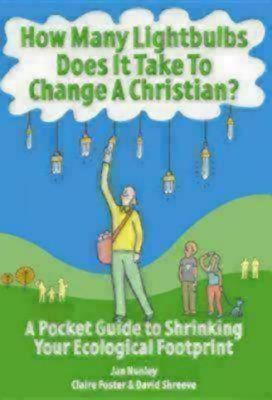 How Many Lightbulbs Does It Take to Change a Christian?: A Pocket Guide to Shrinking Your Ecological Footprint - Nunley, Jan, and Foster, Claire, and Shreeve, David