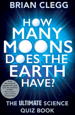 How Many Moons Does the Earth Have?: The Ultimate Science Quiz Book - Clegg, Brian