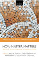 How Matter Matters: Objects, Artifacts, and Materiality in Organization Studies