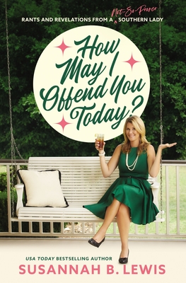 How May I Offend You Today?: Rants and Revelations from a Not-So-Proper Southern Lady - Lewis, Susannah B