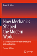 How Mechanics Shaped the Modern World: A Contextual Introduction to Concepts and Applications