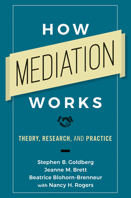 How Mediation Works: Theory, Research, and Practice - Goldberg, Stephen B, and Brett, Jeanne M, and Blohorn-Brenneur, Beatrice