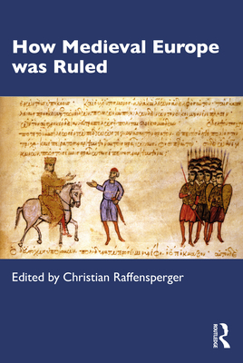 How Medieval Europe was Ruled - Raffensperger, Christian (Editor)