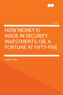 How Money Is Made in Security Investments; Or, a Fortune at Fifty-Five