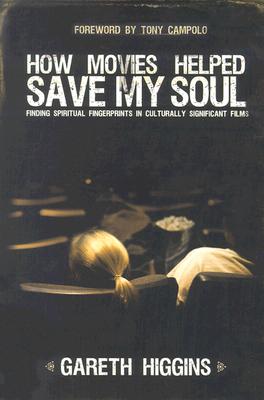 How Movies Helped Save My Soul: Finding Spiritual Fingerprints in Culturally Significant Films - Higgins, Gareth, PH.D., and Campolo, Tony (Foreword by)