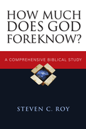 How Much Does God Foreknow?: A Comprehensive Biblical Study