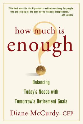 How Much Is Enough? Balancing Today's Needs with Tomorrow's Retirement Goals - McCurdy, Diane