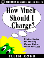 How Much Should I Charge?: Pricing Basics for Making Money Doing What You Love - Rohr, Ellen