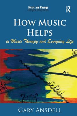 How Music Helps in Music Therapy and Everyday Life - Ansdell, Gary