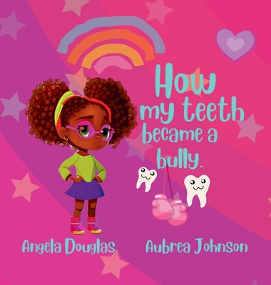 How my teeth became a bully. - Douglas, Angela, and Johnson, Aubrea