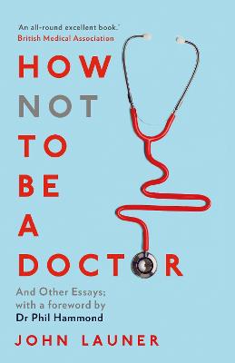 How Not to be a Doctor: And Other Essays - Launer, John, and Hammond, Phil, Doctor (Foreword by)
