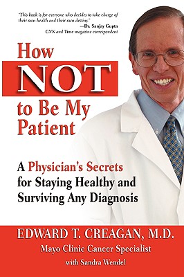 How Not to Be My Patient: A Physician's Secrets for Staying Healthy and Surviving Any Diagnosis - Creagan M D, Dr Edward, and Wendel, Sandra