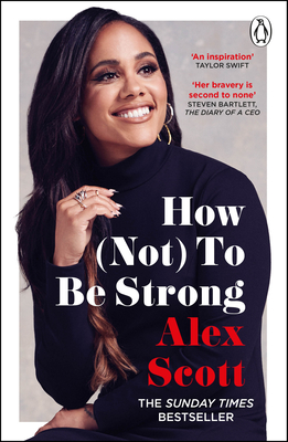 How (Not) To Be Strong: The inspirational instant Sunday Times Bestseller from the legendary Lioness - Scott, Alex