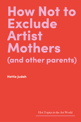 How Not to Exclude Artist Mothers (and other parents) - Judah, Hettie