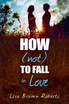 How (Not) to Fall in Love - Roberts, Lisa Brown