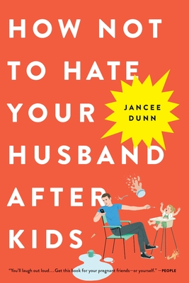 How Not to Hate Your Husband After Kids - Dunn, Jancee