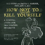 How Not to Kill Yourself: A Survival Guide for Imaginative Pessimists