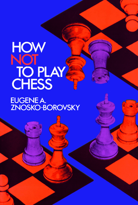 How Not to Play Chess - Znosko-Borovsky, Eugene A