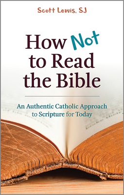 How Not to Read the Bible: An Authentic Catholic Approach to Scripture for Today - Lewis, Scott