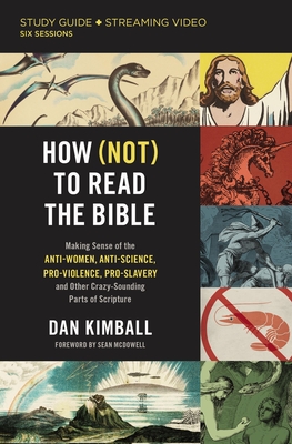 How (Not) to Read the Bible Study Guide Plus Streaming Video: Making Sense of the Anti-Women, Anti-Science, Pro-Violence, Pro-Slavery and Other Crazy Sounding Parts of Scripture - Kimball, Dan