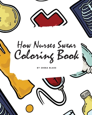 How Nurses Swear Coloring Book for Adults (8x10 Coloring Book / Activity Book) - Blake, Sheba