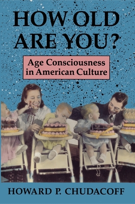 How Old Are You?: Age Consciousness in American Culture - Chudacoff, Howard P