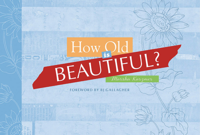 How Old Is Beautiful? - Karzmer, Marsha, and Gallagher, B J (Foreword by)