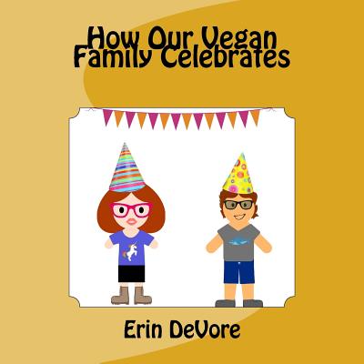 How Our Vegan Family Celebrates - DeVore, Erin