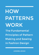 How Patterns Work: The Fundamental Principles of Pattern Making and Sewing in Fashion Design
