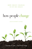 How People Change Facilitator's Guide: How Christ Changes Us by His Grace