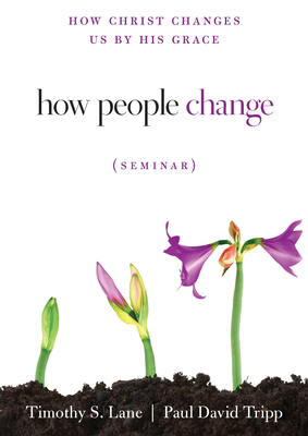 How People Change Seminar: How Christ Changes Us by His Grace - Lane, Timothy S, and Tripp, Paul David, and Powlison, David
