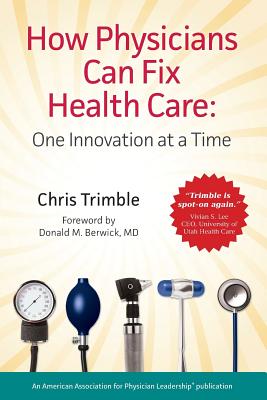 How Physicians Can Fix Health Care - Trimble, Chris