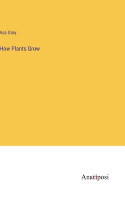 How Plants Grow - Gray, Asa