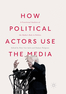 How Political Actors Use the Media: A Functional Analysis of the Media's Role in Politics