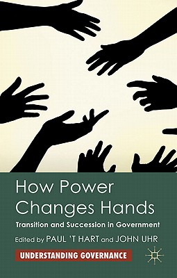 How Power Changes Hands: Transition and Succession in Government - Uhr, J. (Editor)