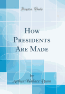 How Presidents Are Made (Classic Reprint)