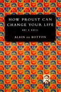 How Proust Can Change Your Life - de Botton, Alain
